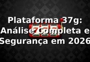 Plataforma 37g: Análise Completa e Segurança em 2026 🎯