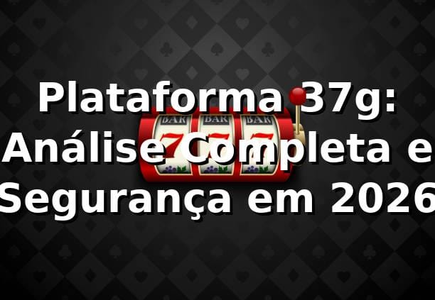 Plataforma 37g: Análise Completa e Segurança em 2026 🎯